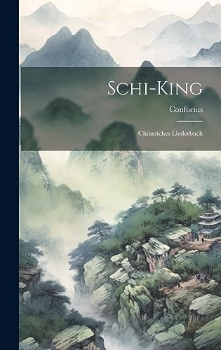 Schi-King: Chinesiches Liederbuch Schi-King: Chinesiches Liederbuch