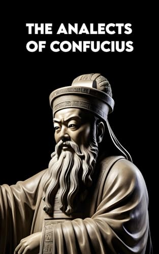 The ANALECTS OF CONFUCIUS: Complete Version With Reflections Beneficial for Westerners von Independently published