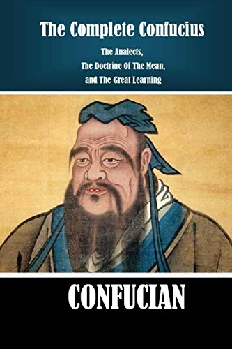 The Complete Confucius: The Analects, The Doctrine Of The Mean, and The Great Learning The Complete Confucius: The Analects, The Doctrine Of The Mean, and The Great Learning