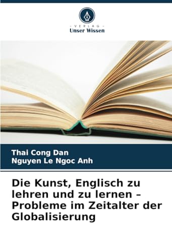 Die Kunst, Englisch zu lehren und zu lernen – Probleme im Zeitalter der Globalisierung von Verlag Unser Wissen