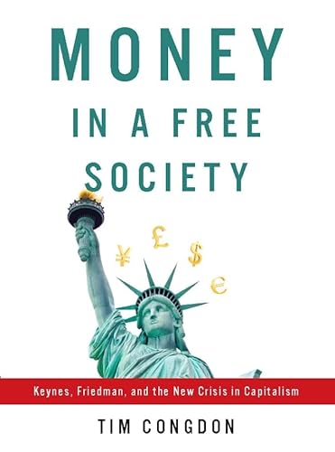 Money in a Free Society: Keynes, Friedman, and the New Crisis in Capitalism