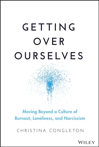 Getting Over Ourselves: Moving Beyond a Culture of Burnout, Loneliness, and Narcissism von Wiley