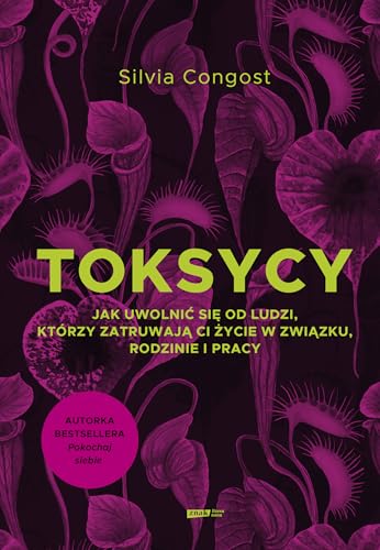 Toksycy.: Jak uwolnić się od ludzi, którzy zatruwają ci życie w związku, rodzinie i pracy von Znak Literanova