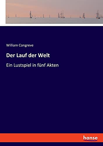 Der Lauf der Welt: Ein Lustspiel in fünf Akten von Hansebooks