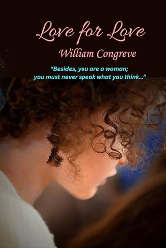 Love for Love: “Besides, you are a woman; you must never speak what you think…” von Independently published