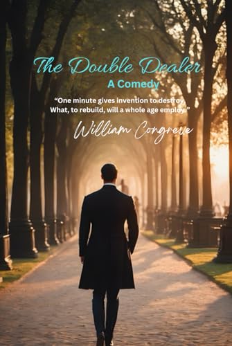 The Double Dealer: “One minute gives invention to destroy, What, to rebuild, will a whole age employ.” von Independently published