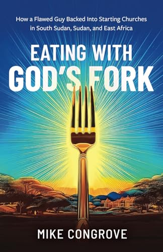 Eating with God's Fork: How a Flawed Guy Backed Into Starting Churches in South Sudan, Sudan, and East Africa von Streamline Books