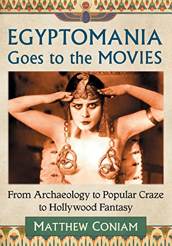 Egyptomania Goes to the Movies: From Archaeology to Popular Craze to Hollywood Fantasy