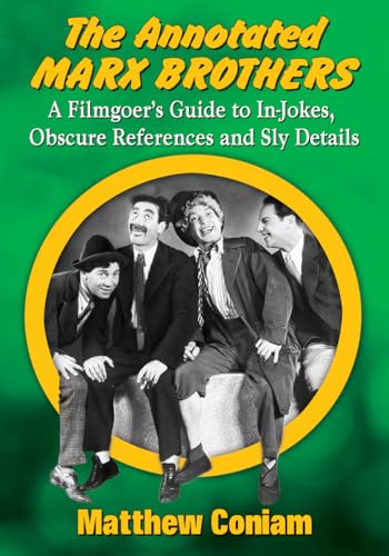 The Annotated Marx Brothers: A Filmgoer's Guide to In-Jokes, Obscure References and Sly Details von McFarland
