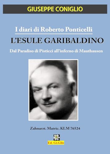 I diari di Roberto Ponticelli. L'esule garibaldino. Dal paradiso di Pisticci all'inferno di Mauthausen von Youcanprint