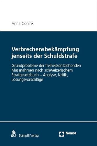 Verbrechensbekämpfung jenseits der Schuldstrafe: Grundprobleme der freiheitsentziehenden Massnahmen nach schweizerischem Strafgesetzbuch – Analyse, Kritik, Lösungsvorschläge von Nomos