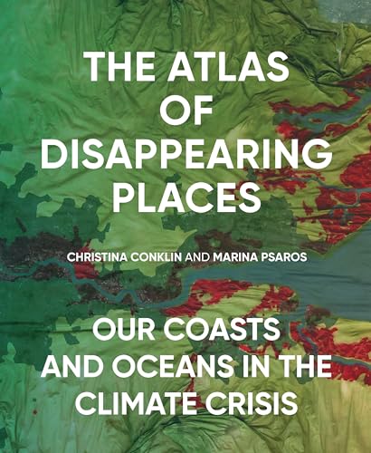 Atlas of Disappearing Places: Our Coasts and Oceans in the Climate Crisis