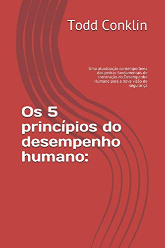 Os 5 princípios do desempenho humano:: Uma atualização contemporânea das pedras fundamentais de construção do Desempenho Humano para a nova visão de segurança Os 5 princípios do desempenho humano:: Uma atualização contemporânea das pedras fundamentais de construção do Desempenho Humano para a nova visão de segurança