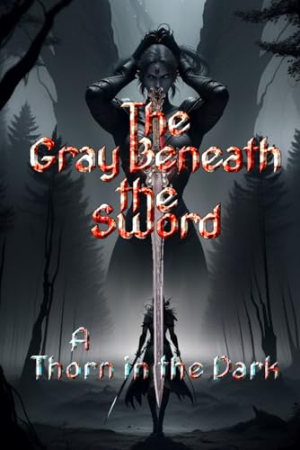 The Gray Beneath the Sword: A Thorn in the Dark von CreateSpace Independent Publishing Platform