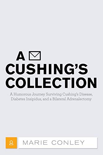 A Cushing's Collection: A Humorous Journey Surviving Cushing's Disease, Diabetes Insipidus, and a Bilateral Adrenalectomy