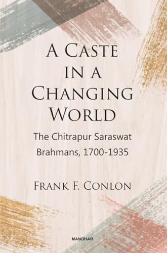 A Caste in a Changing World: The Chitrapur Saraswat Brahmans, 1700-1935 von Manohar Publishers and Distributors