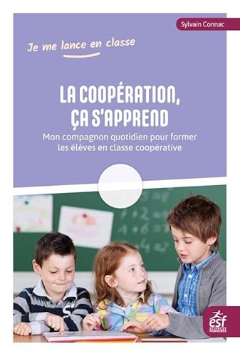 La coopération, ça s'apprend: MON COMPAGNON QUOTIDIEN POUR FORMER LES ÉLÈVES EN CLASSE COOPÉRATIVE von ESF