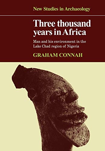 Three Thousand Years in Africa: Man and his environment in the Lake Chad region of Nigeria (New Studies in Archaeology)