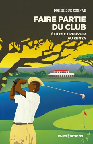 Faire partie du club - Élites et pouvoir au Kenya: Les élites au Kenya von CNRS EDITIONS