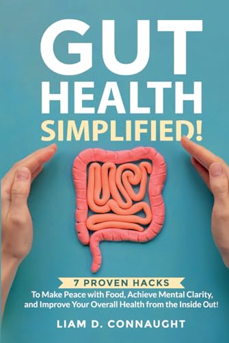 Gut Health Simplified: 7 PROVEN HACKS TO MAKE PEACE WITH FOOD, ACHIEVE MENTAL CLARITY, AND IMPROVE YOUR OVERALL HEALTH FROM THE INSIDE OUT! von Independently published