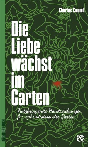 Die Liebe wächst im Garten: Nutzbringende Handreichungen für aphrodisierendes Beeten von Verlag Bärmeier & Nikel