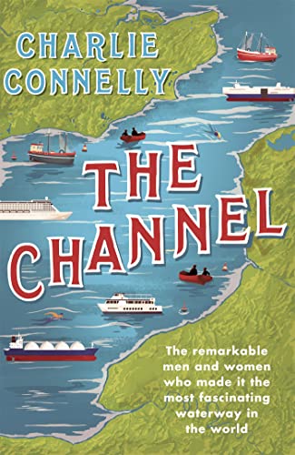 The Channel: The Remarkable Men and Women Who Made It the Most Fascinating Waterway in the World von W&N