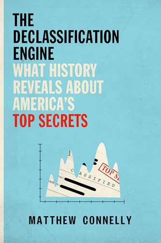 The Declassification Engine: What History Reveals About America's Top Secrets