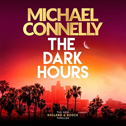 The Dark Hours: The gripping Ballard & Bosch Thriller The Dark Hours: The gripping Ballard & Bosch Thriller