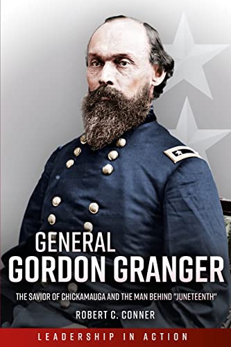 General Gordon Granger: The Savior of Chickamauga and the Man Behind "Juneteenth" (Leadership in Action)
