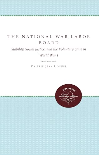 The National War Labor Board: Stability, Social Justice, and the Voluntary State in World War I (Supplementary Volumes to the Papers of Woodrow Wilson) von University of North Carolina Press