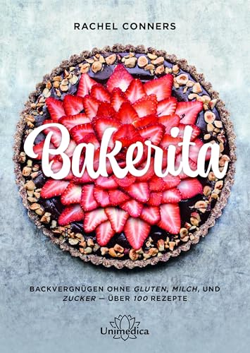 Bakerita: Backvergnügen ohne Gluten, Milch und Zucker – über 100 Rezepte