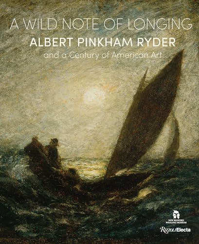 A Wild Note of Longing: Albert Pinkham Ryder and a Century of American Art von Rizzoli Electa