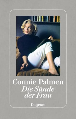 Die Sünde der Frau: Über Marilyn Monroe, Marguerite Duras, Jane Bowles und Patricia Highsmith von Diogenes Verlag AG
