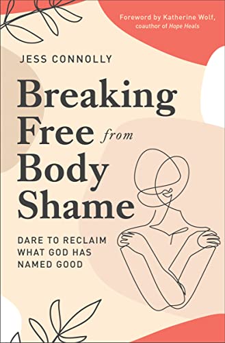 Breaking Free from Body Shame: Dare to Reclaim What God Has Named Good von Zondervan