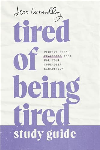 Tired of Being Tired Study Guide: Receive God’s Realistic Rest for Your Soul-Deep Exhaustion Tired of Being Tired Study Guide: Receive God’s Realistic Rest for Your Soul-Deep Exhaustion
