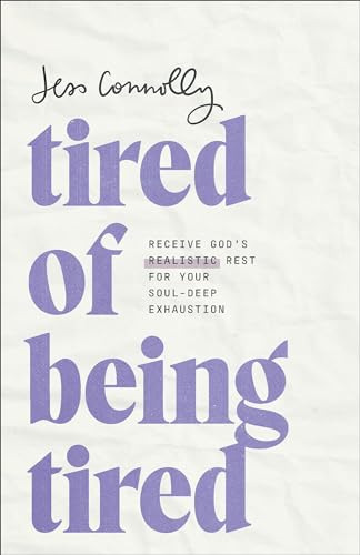Tired of Being Tired: Receive God’s Realistic Rest for Your Soul-Deep Exhaustion