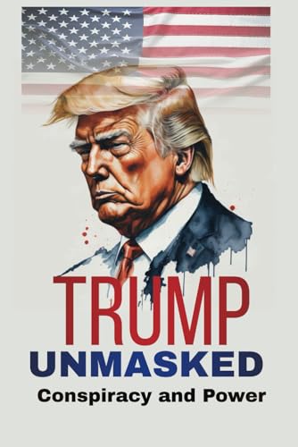 Trump Unmasked: Conspiracy and Power von Independently published