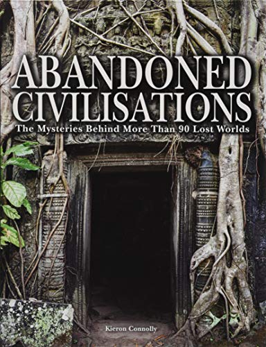 Abandoned Civilisations: The Mysteries Behind More Than 90 Lost Worlds