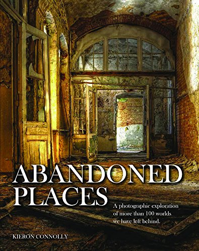 Abandoned Places: A photographic exploration of more than 100 worlds we have left behind von Amber Books