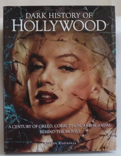 The History of Hollywood: A century of greed, corruption and scandal behind the movies (Dark Histories)