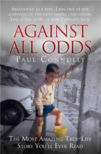 Against All Odds: Abandoned as a Baby, Survivor of the Most Brutal Care System. This is the Story of How I Fought Back: The Most Amazing True-Life Story You'll Ever Read Against All Odds: Abandoned as a Baby, Survivor of the Most Brutal Care System. This is the Story of How I Fought Back: The Most Amazing True-Life Story You'll Ever Read