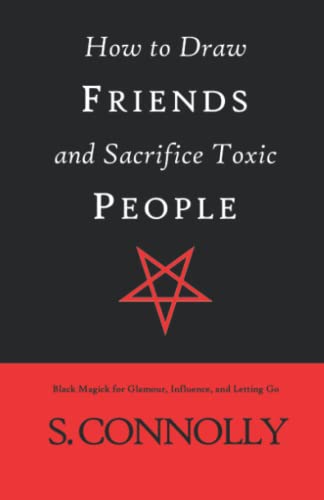 How to Draw Friends and Sacrifice Toxic People: Black Magick for Glamour, Influence, and Letting Go von Independently published