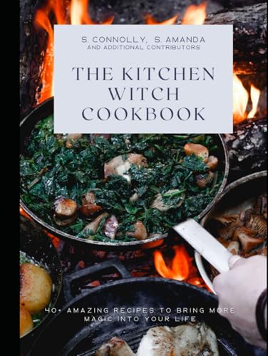 The Kitchen Witch Cookbook: 40+ Amazing Recipes to Bring More Magic Into Your Life The Kitchen Witch Cookbook: 40+ Amazing Recipes to Bring More Magic Into Your Life von Independently published