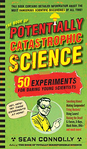 The Book of Potentially Catastrophic Science: 50 Experiments for Daring Young Scientists (Irresponsible Science)