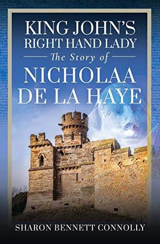 King John's Right Hand Lady: The Story of Nicholaa De La Haye