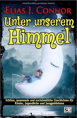 Unter unserem Himmel: Schöne, spannende und nachdenkliche Geschichten für Kinder, Jugendliche und Junggebliebene Unter unserem Himmel: Schöne, spannende und nachdenkliche Geschichten für Kinder, Jugendliche und Junggebliebene von epubli