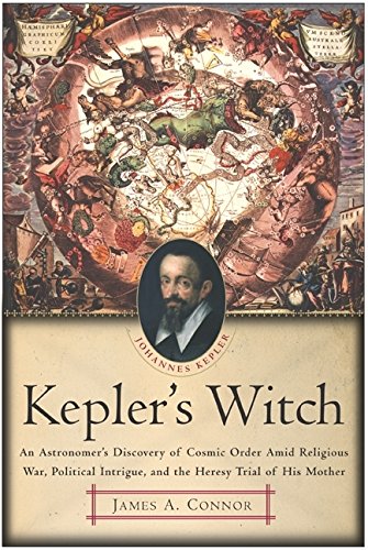 Kepler's Witch: An Astronomer's Discovery of Cosmic Order Amid Religious War, Political Intrigue, and the Heresy Trial of His Mother von HarperOne