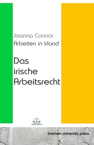 Arbeiten in Irland: Das irische Arbeitsrecht von bremen university press