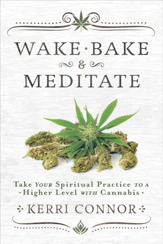 Wake, Bake & Meditate: Take Your Spiritual Practice to a Higher Level With Cannabis (Kerri Connor's Weed Witch)