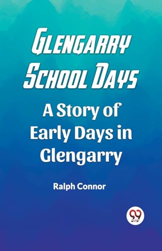 Glengarry School Days A Story of Early Days in Glengarry von Double 9 Books